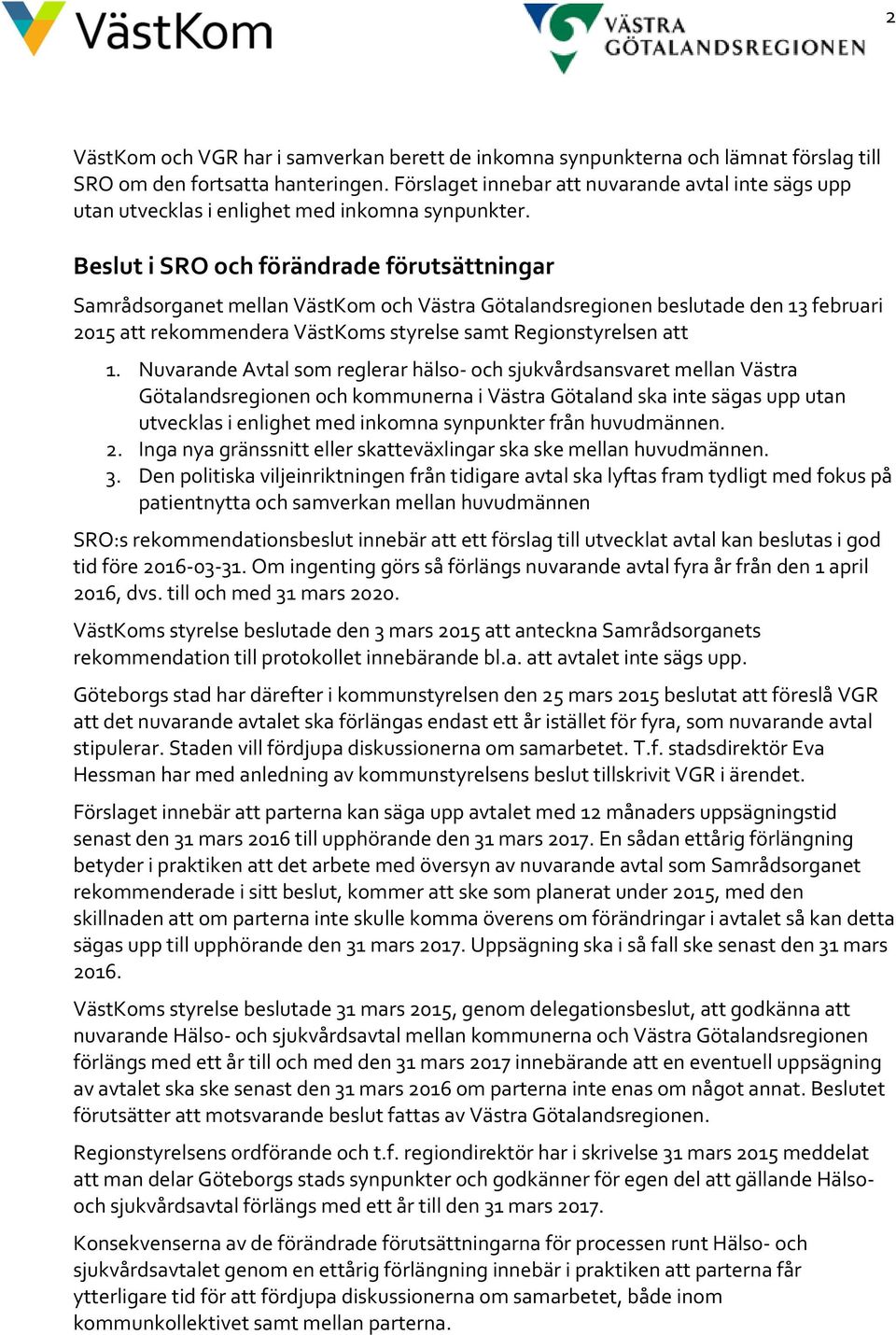 Beslut i SRO och förändrade förutsättningar Samrådsorganet mellan VästKom och Västra Götalandsregionen beslutade den 13 februari 2015 att rekommendera VästKoms styrelse samt Regionstyrelsen att 1.