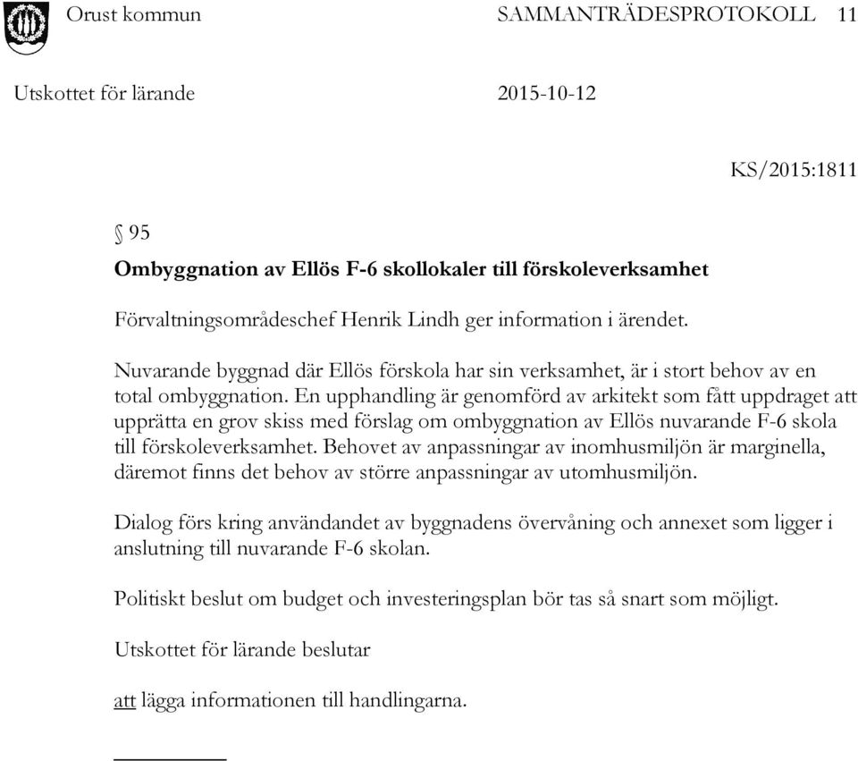 En upphandling är genomförd av arkitekt som fått uppdraget att upprätta en grov skiss med förslag om ombyggnation av Ellös nuvarande F-6 skola till förskoleverksamhet.