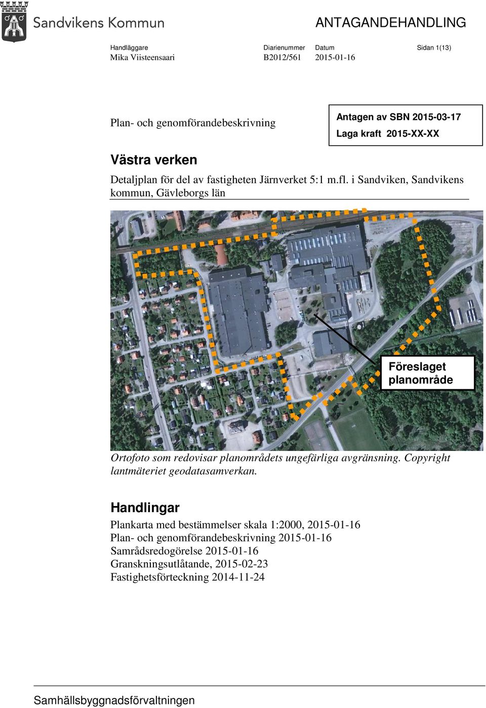 i Sandviken, Sandvikens kommun, Gävleborgs län Föreslaget planområde Ortofoto som redovisar planområdets ungefärliga avgränsning.