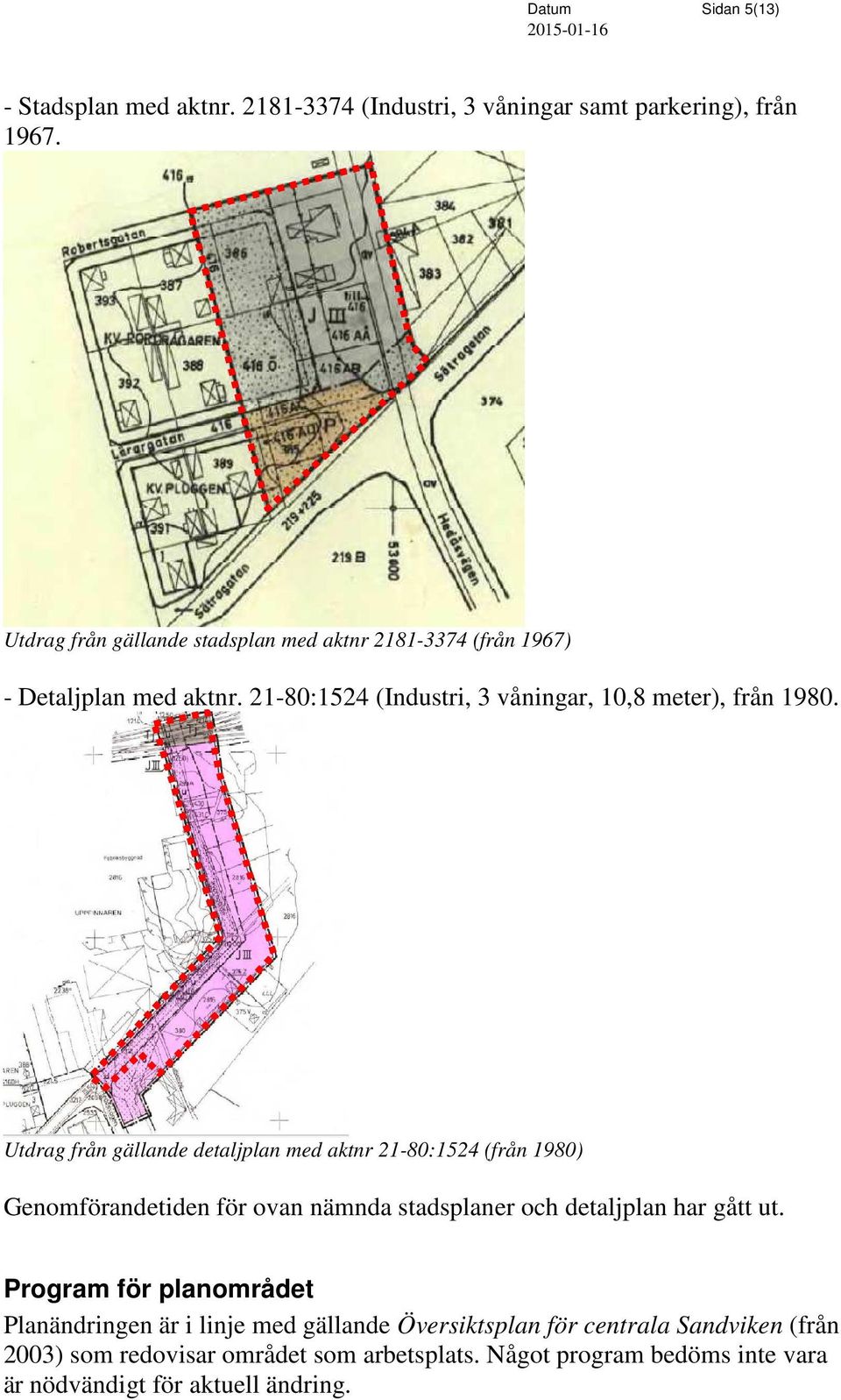 Utdrag från gällande detaljplan med aktnr 21-80:1524 (från 1980) Genomförandetiden för ovan nämnda stadsplaner och detaljplan har gått ut.