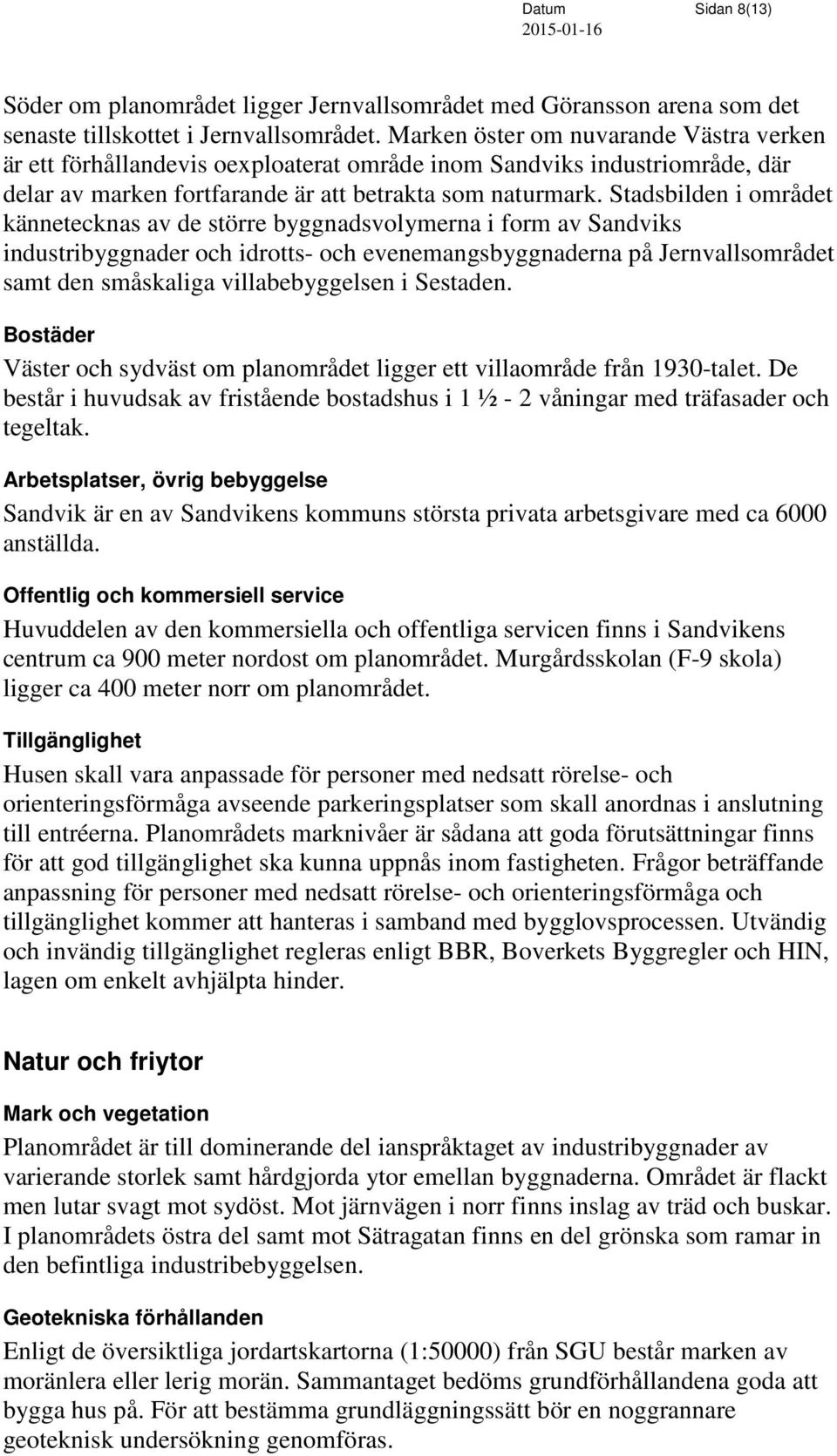 Stadsbilden i området kännetecknas av de större byggnadsvolymerna i form av Sandviks industribyggnader och idrotts- och evenemangsbyggnaderna på Jernvallsområdet samt den småskaliga villabebyggelsen