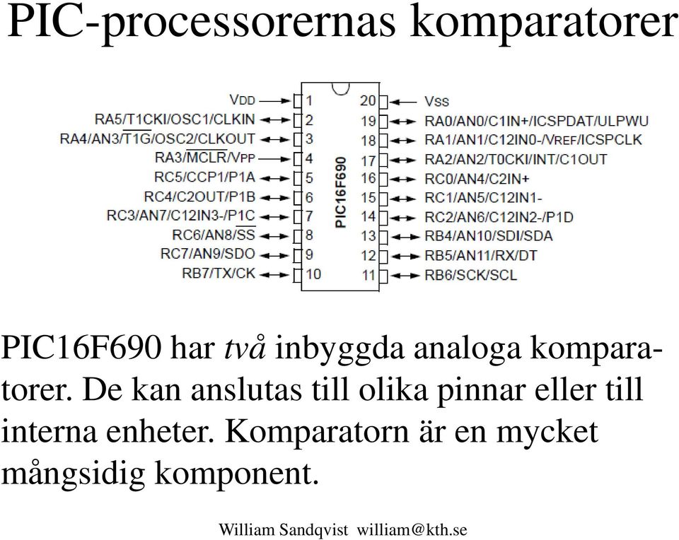 De kan anslutas till olika pinnar eller till