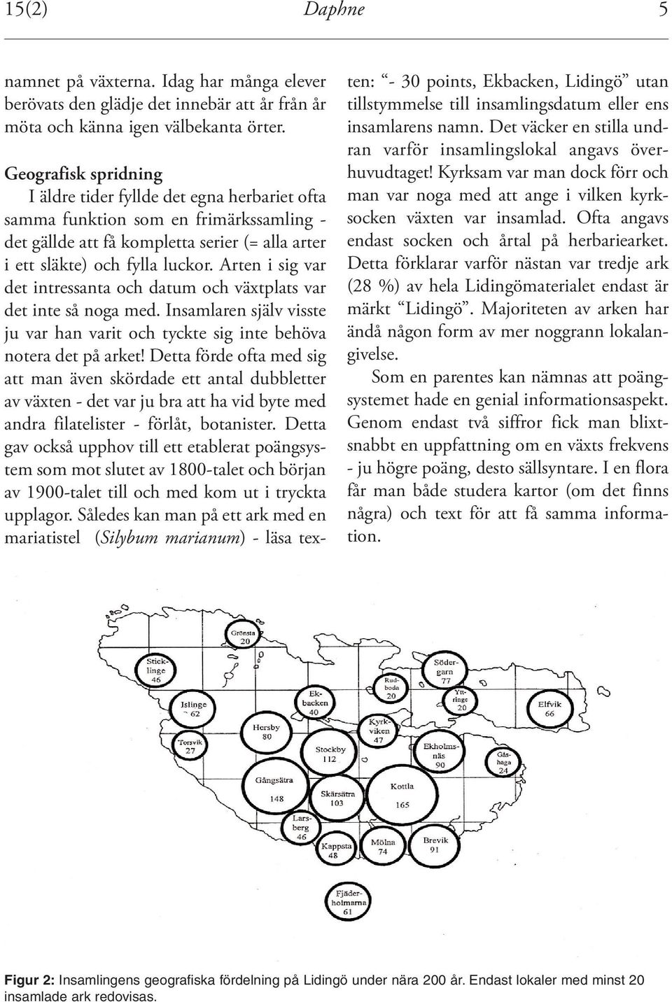 Arten i sig var det intressanta och datum och växtplats var det inte så noga med. Insamlaren själv visste ju var han varit och tyckte sig inte behöva notera det på arket!