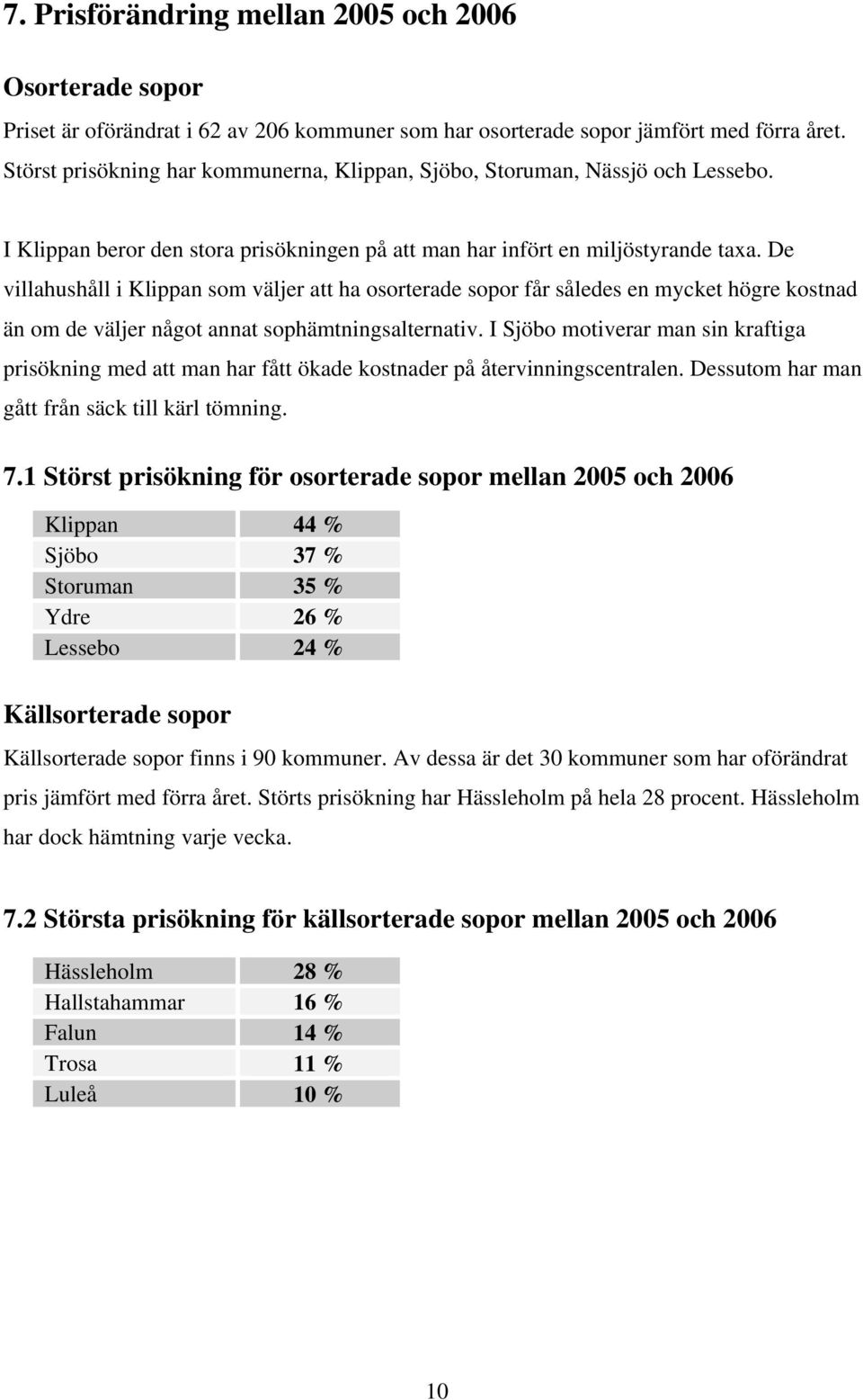 De villahushåll i Klippan som väljer att ha osorterade får således en mycket högre kostnad än om de väljer något annat sophämtningsalternativ.