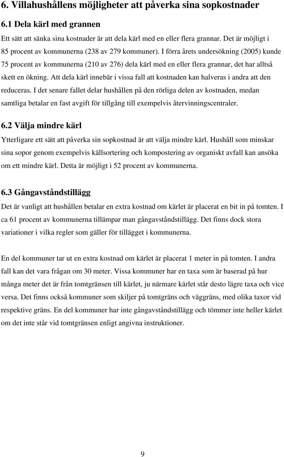 I förra årets undersökning (2005) kunde 75 procent av kommunerna (210 av 276) dela kärl med en eller flera grannar, det har alltså skett en ökning.