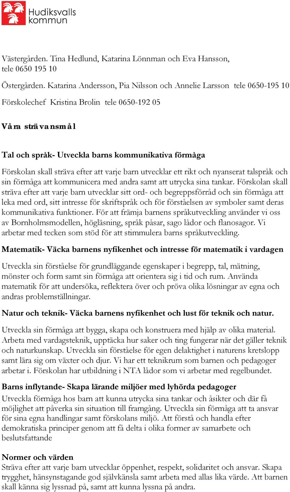 sträva efter att varje barn utvecklar ett rikt och nyanserat talspråk och sin förmåga att kommunicera med andra samt att utrycka sina tankar.