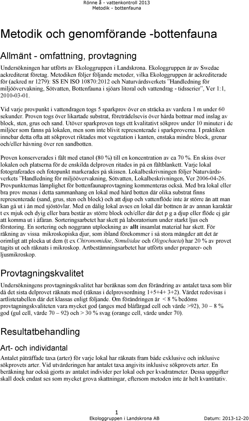 sjöars litoral och vattendrag - tidsserier, Ver 1:1, 2010-03-01. Vid varje provpunkt i vattendragen togs 5 sparkprov över en sträcka av vardera 1 m under 60 sekunder.