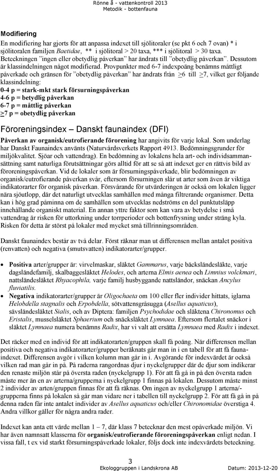 Provpunkter med 6-7 indexpoäng benämns måttligt påverkade och gränsen för obetydlig påverkan har ändrats från >6 till >7, vilket ger följande klassindelning: 0-4 p = stark-mkt stark