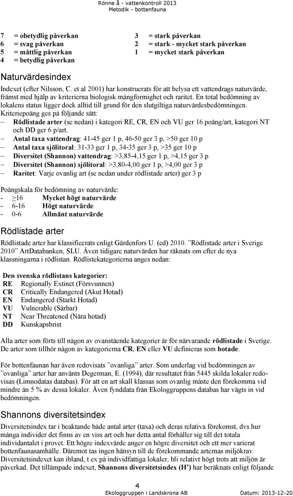 En total bedömning av lokalens status ligger dock alltid till grund för den slutgiltiga naturvärdesbedömningen.