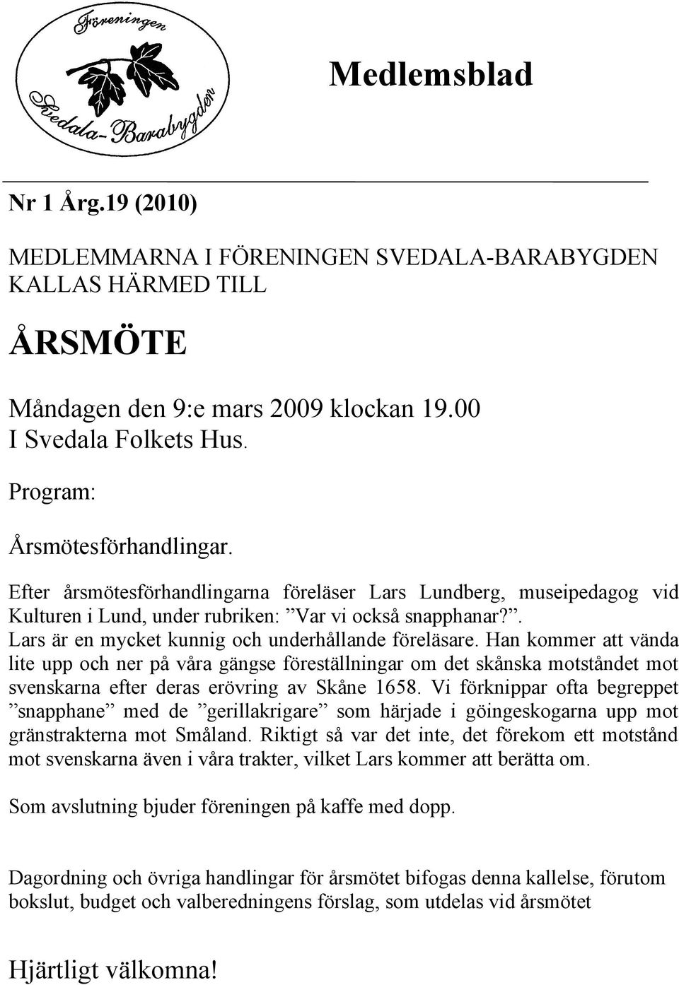 Han kommer att vända lite upp och ner på våra gängse föreställningar om det skånska motståndet mot svenskarna efter deras erövring av Skåne 1658.