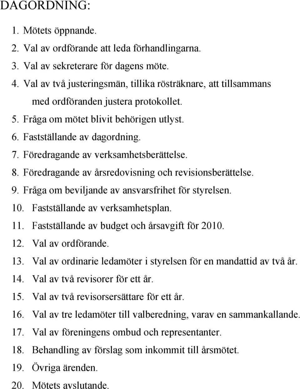 Föredragande av verksamhetsberättelse. 8. Föredragande av årsredovisning och revisionsberättelse. 9. Fråga om beviljande av ansvarsfrihet för styrelsen. 10. Fastställande av verksamhetsplan. 11.