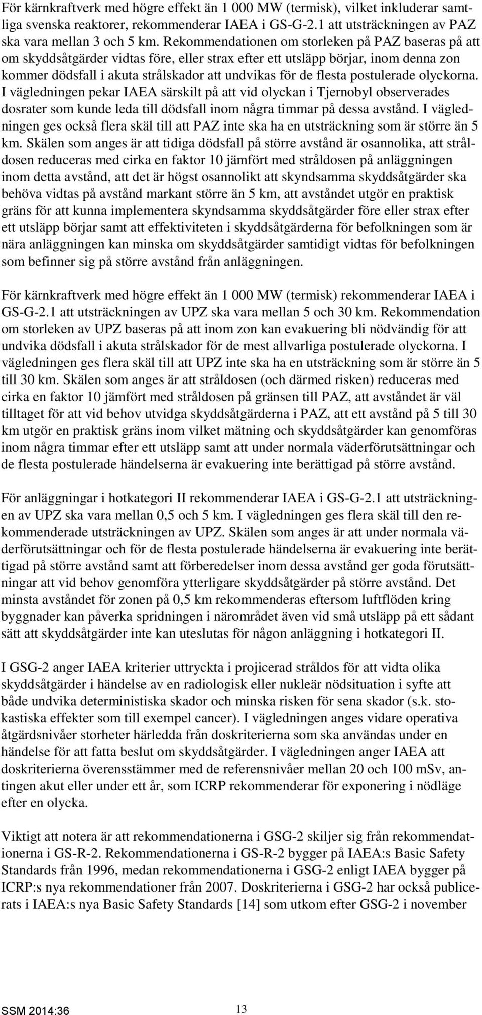 postulerade olyckorna. I vägledningen pekar IAEA särskilt på att vid olyckan i Tjernobyl observerades dosrater som kunde leda till dödsfall inom några timmar på dessa avstånd.