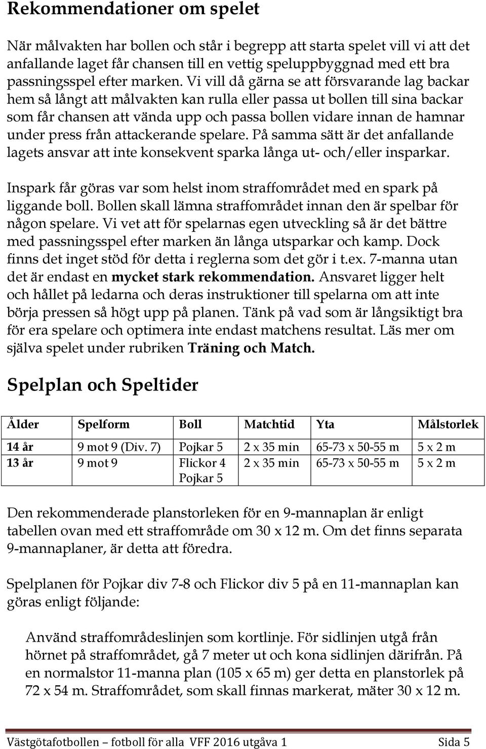 Vi vill då gärna se att försvarande lag backar hem så långt att målvakten kan rulla eller passa ut bollen till sina backar som får chansen att vända upp och passa bollen vidare innan de hamnar under