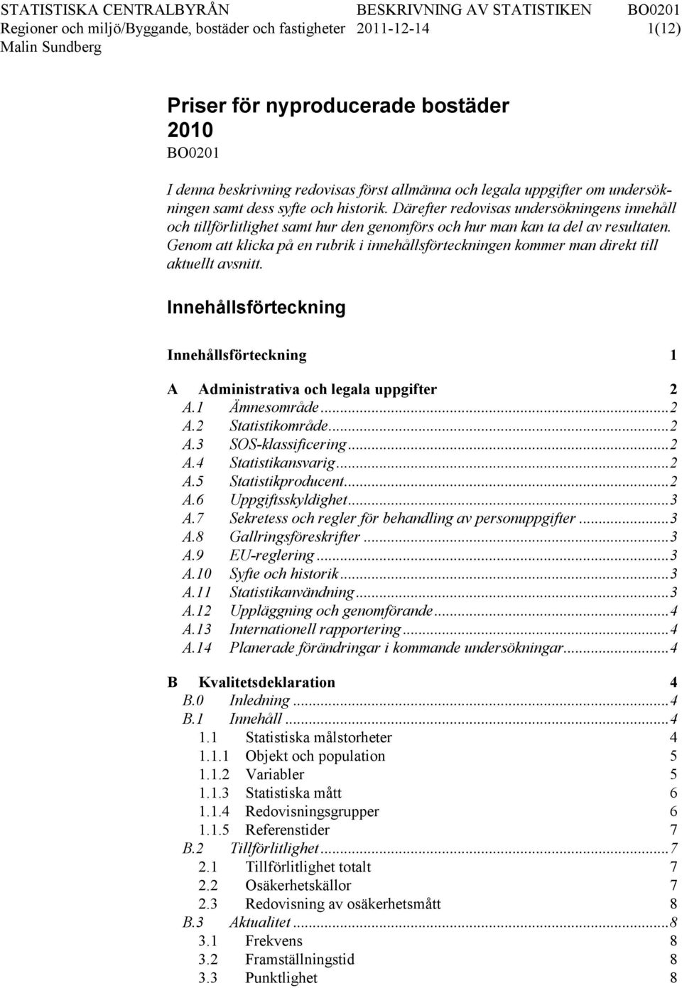Genom att klicka på en rubrik i innehållsförteckningen kommer man direkt till aktuellt avsnitt. Innehållsförteckning Innehållsförteckning 1 A Administrativa och legala uppgifter 2 A.1 Ämnesområde.