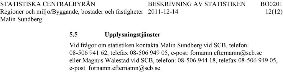941 62, telefax 08-506 949 05, e-post: fornamn.efternamn@scb.