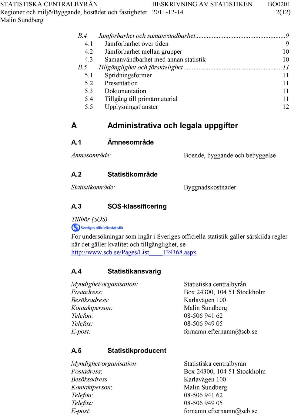 5 Upplysningstjänster 12 A Administrativa och legala uppgifter A.1 Ämnesområde Ämnesområde: Boende, byggande och bebyggelse A.2 Statistikområde Statistikområde: Byggnadskostnader A.
