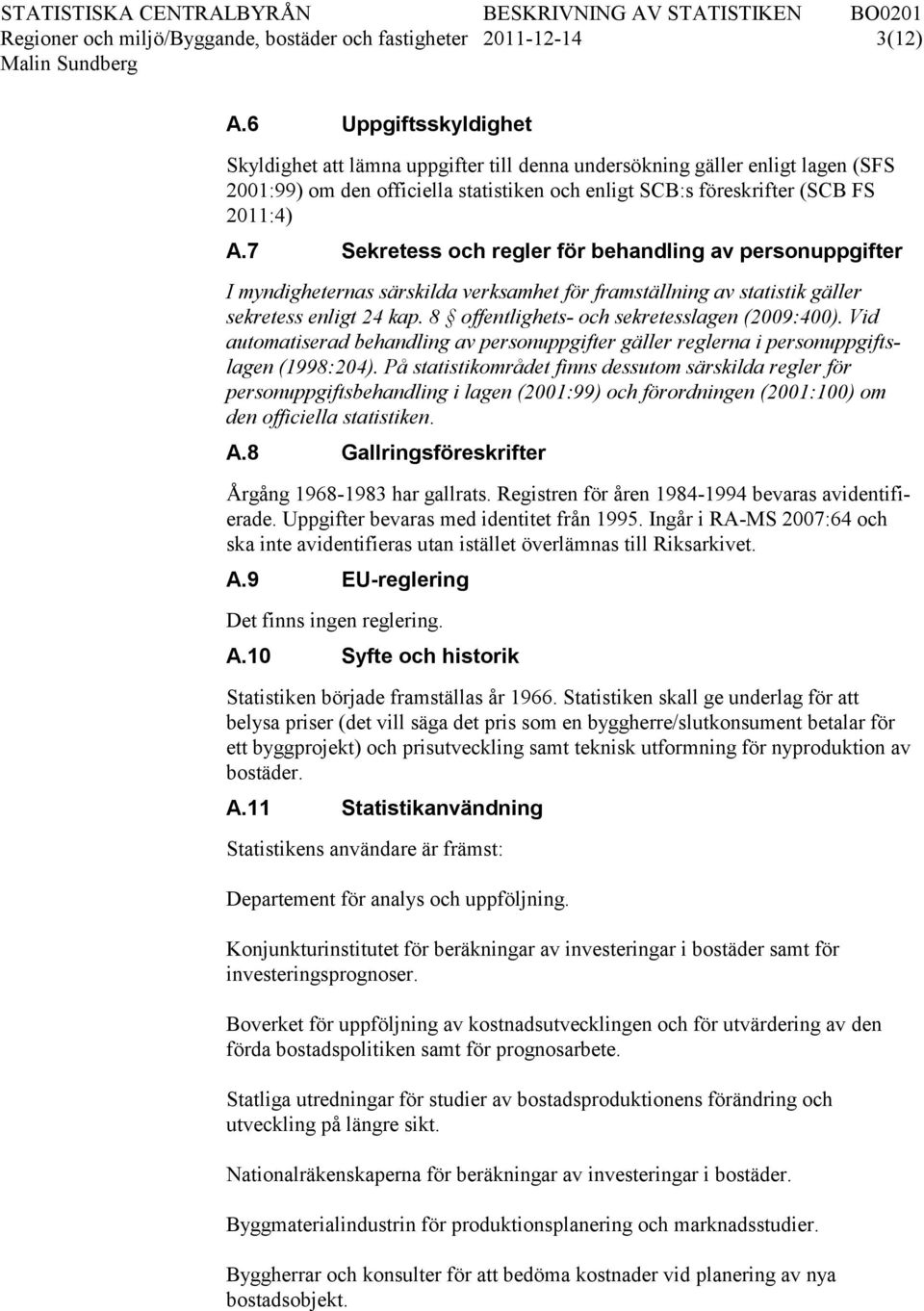 7 Sekretess och regler för behandling av personuppgifter I myndigheternas särskilda verksamhet för framställning av statistik gäller sekretess enligt 24 kap.