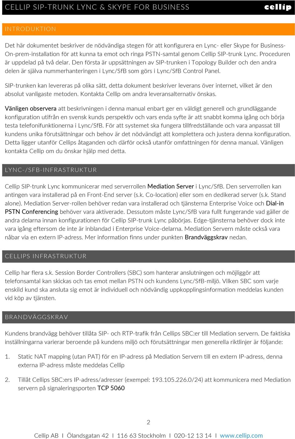 Den första är uppsättningen av SIP-trunken i Topology Builder och den andra delen är själva nummerhanteringen i Lync/SfB som görs i Lync/SfB Control Panel.