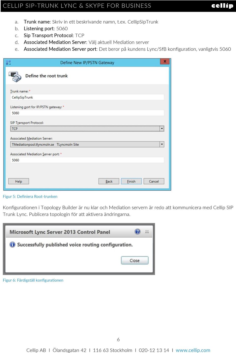 Associated Mediation Server port: Det beror på kundens Lync/SfB konfiguration, vanligtvis 5060 Figur 5: Definiera Root-trunken
