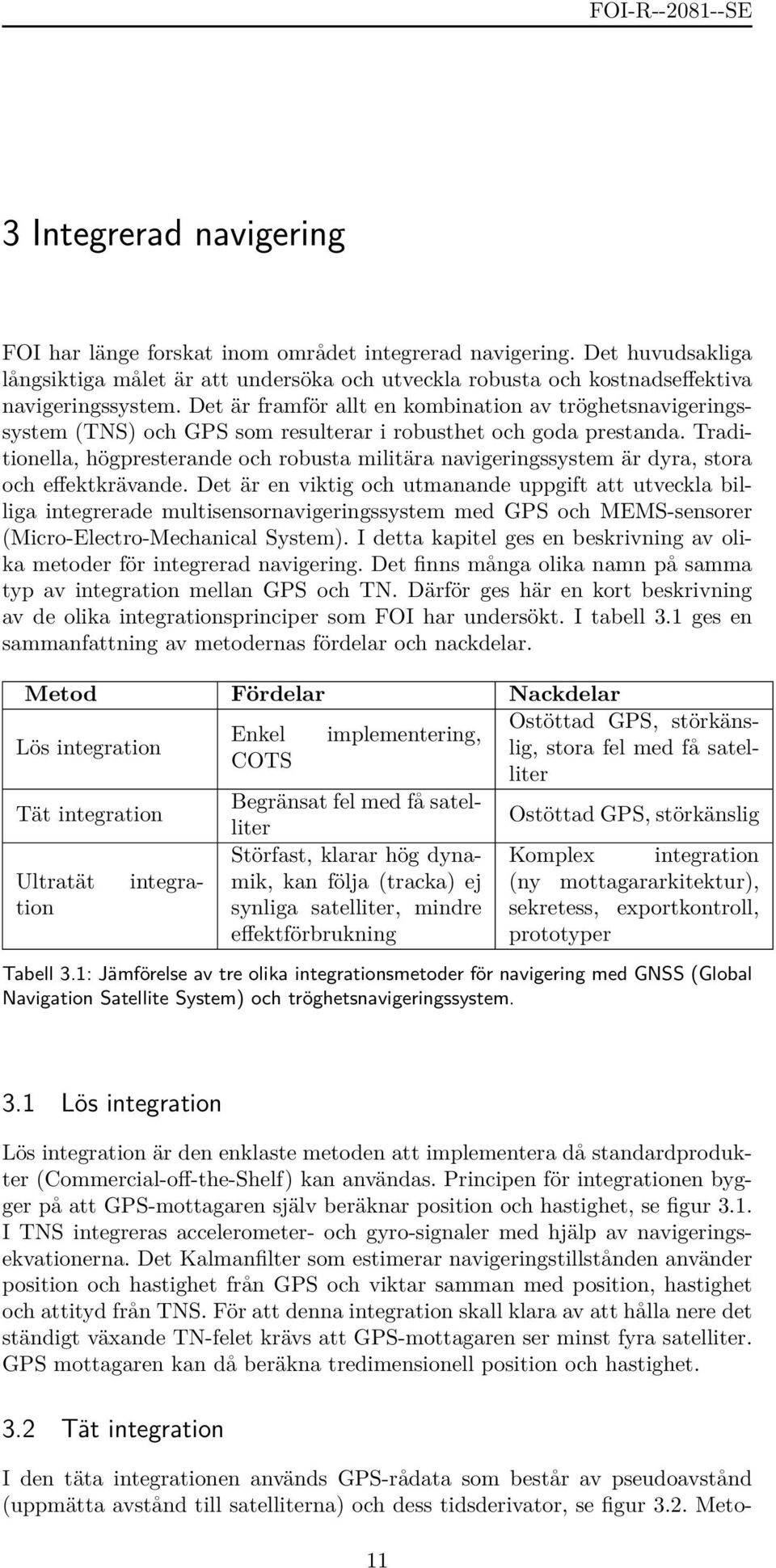 Traditionella, högpresterande och robusta militära navigeringssystem är dyra, stora och effektkrävande.