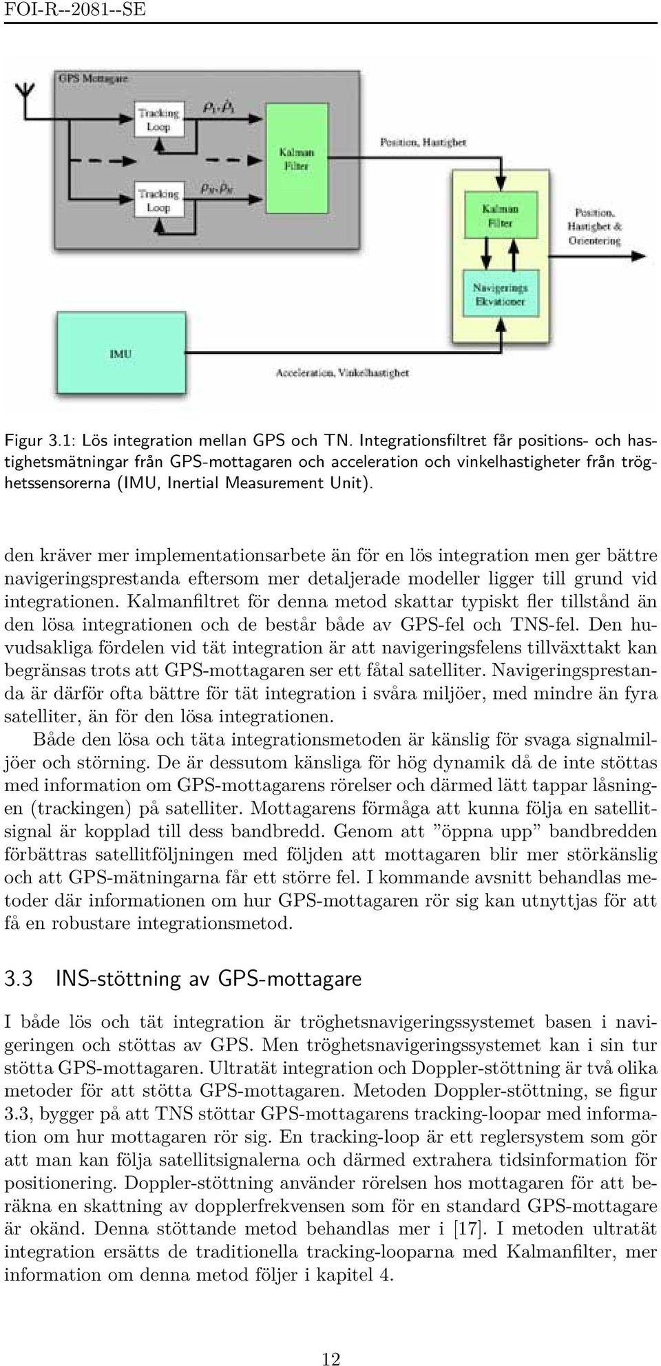 den kräver mer implementationsarbete än för en lös integration men ger bättre navigeringsprestanda eftersom mer detaljerade modeller ligger till grund vid integrationen.