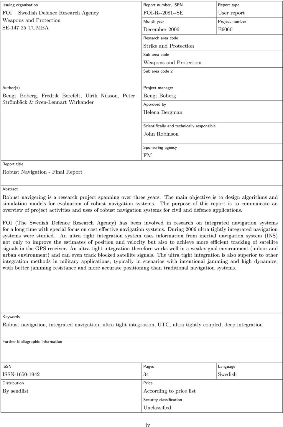 Project manager Bengt Boberg Approved by Helena Bergman Scientifically and technically responsible John Robinson Report title Robust Navigation - Final Report Sponsoring agency FM Abstract Robust