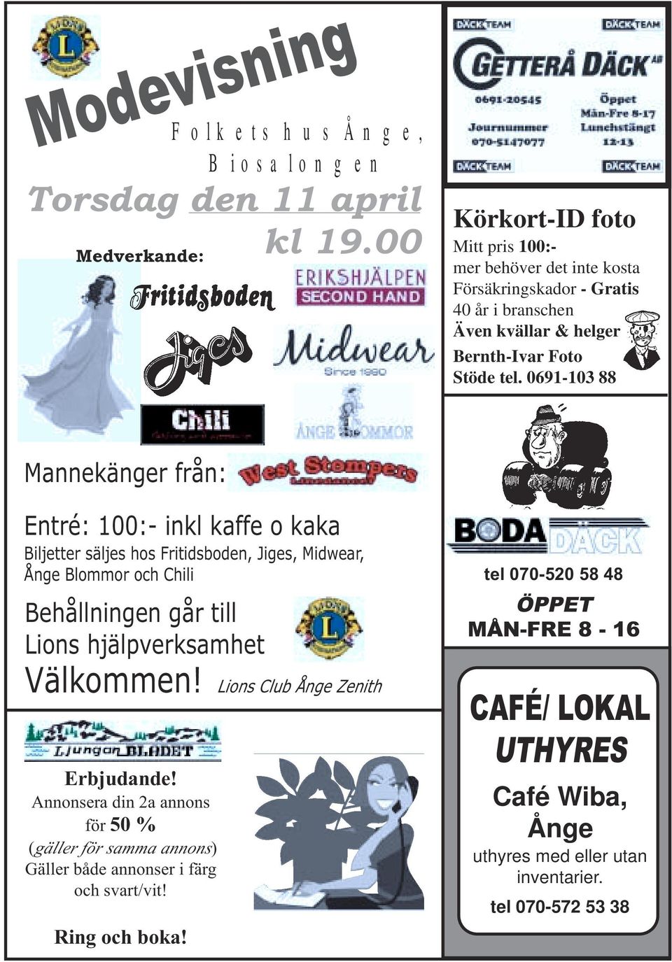 0691-103 88 Mannekänger från: Entré: 100:- inkl kaffe o kaka Biljetter säljes hos Fritidsboden, Jiges, Midwear, Ånge Blommor och Chili Behållningen går till Lions