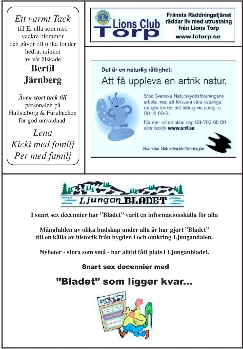 Lena Kicki med familj Per med familj I snart sex decennier har Bladet varit en informationskälla för alla Mångfalden av olika budskap