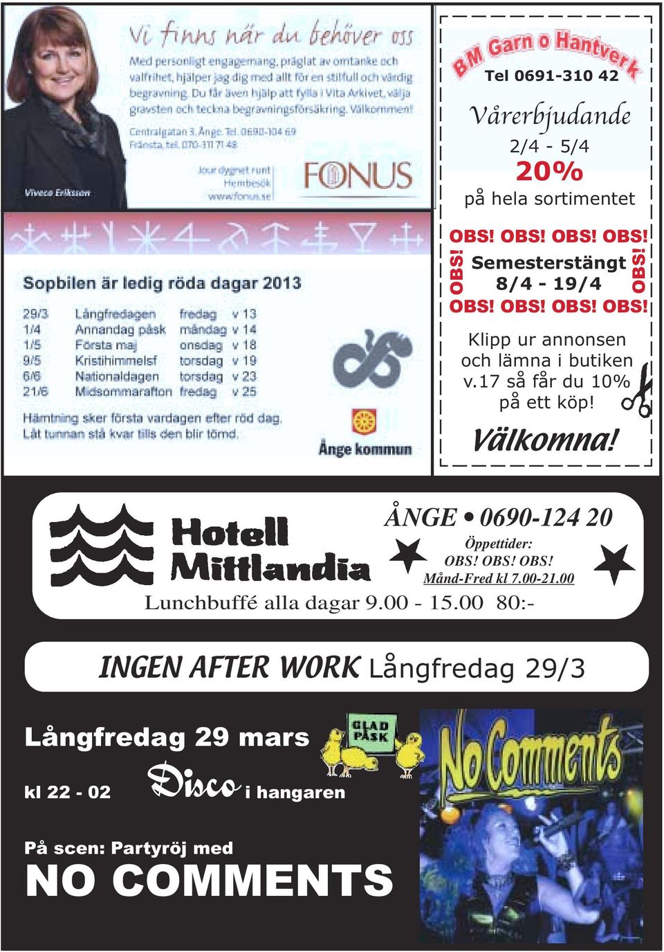 ÅNGE 0690-124 20 Öppettider: OBS! OBS! OBS! Månd-Fred kl 7.00-21.00 Lunchbuffé alla dagar 9.00-15.