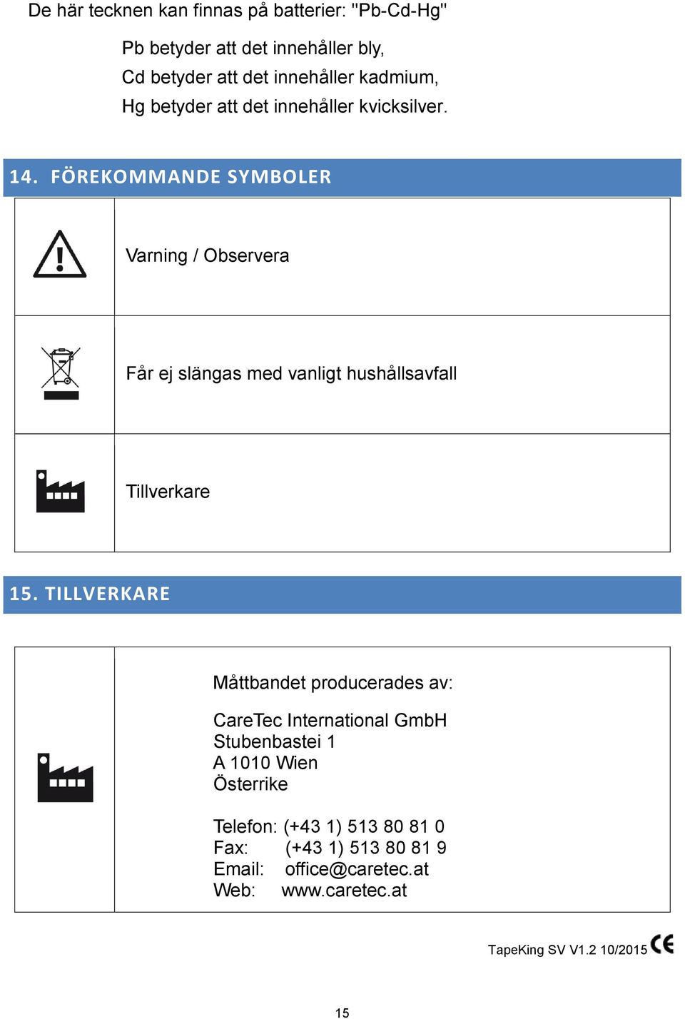 FÖREKOMMANDE SYMBOLER Varning / Observera Får ej slängas med vanligt hushållsavfall Tillverkare 15.