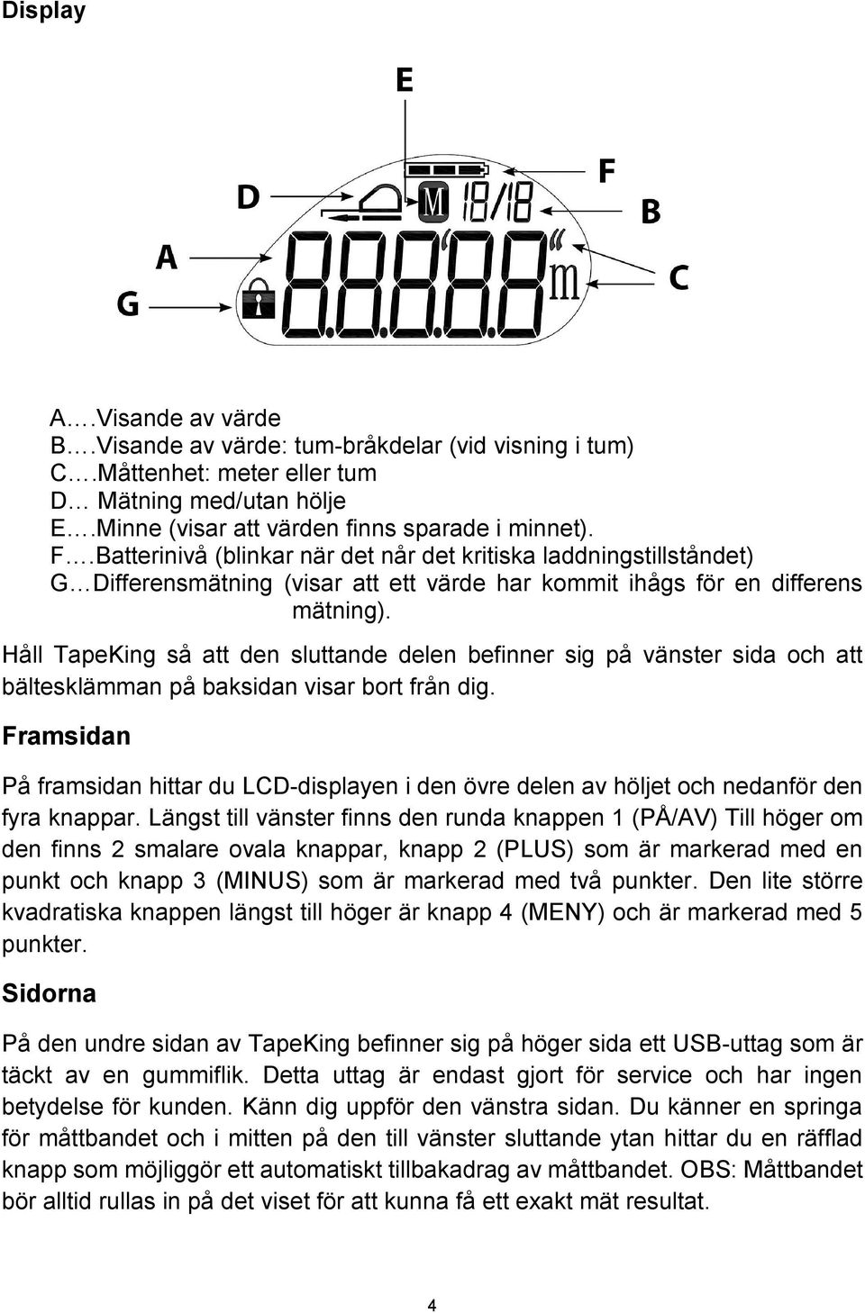 Håll TapeKing så att den sluttande delen befinner sig på vänster sida och att bältesklämman på baksidan visar bort från dig.