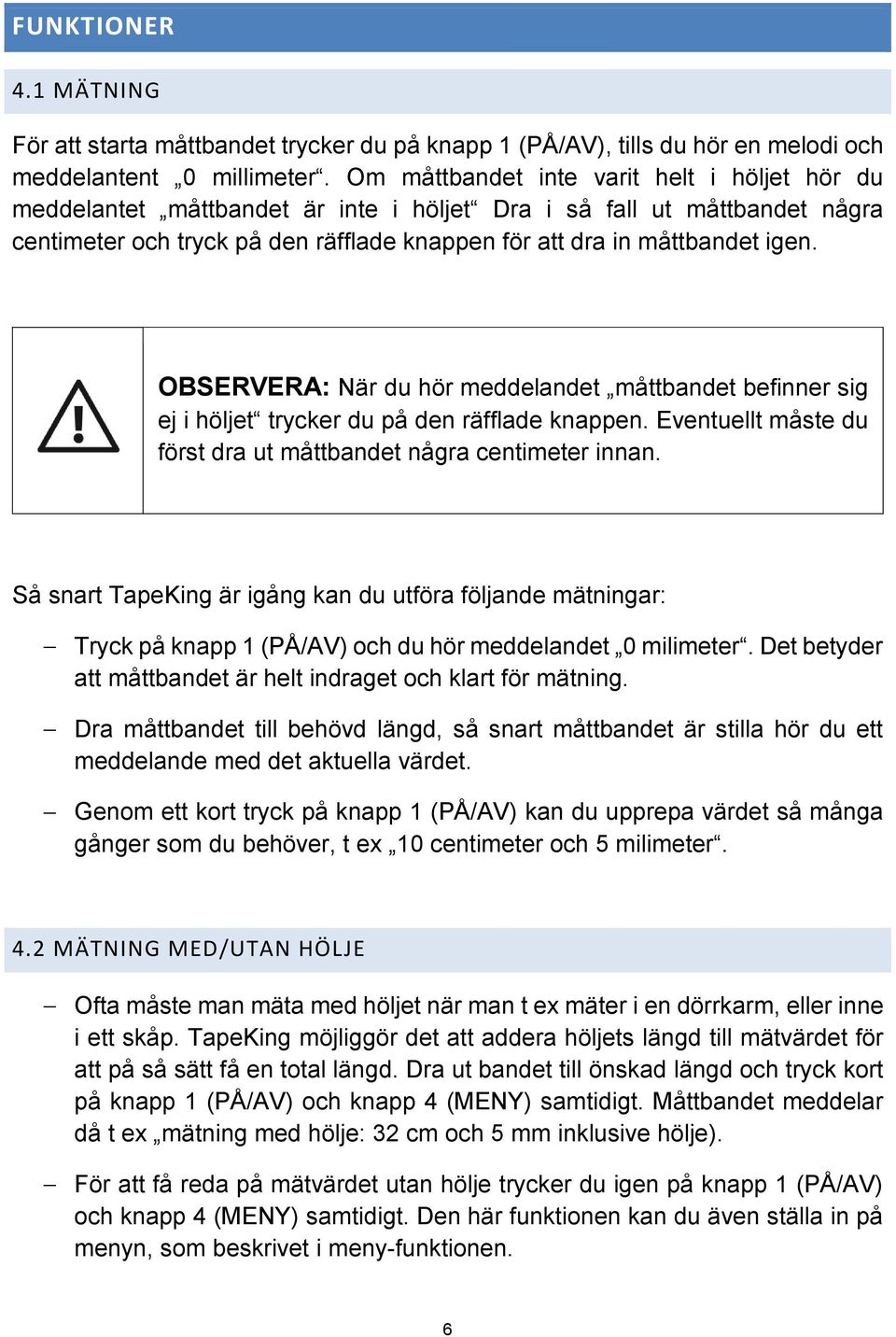 OBSERVERA: När du hör meddelandet måttbandet befinner sig ej i höljet trycker du på den räfflade knappen. Eventuellt måste du först dra ut måttbandet några centimeter innan.