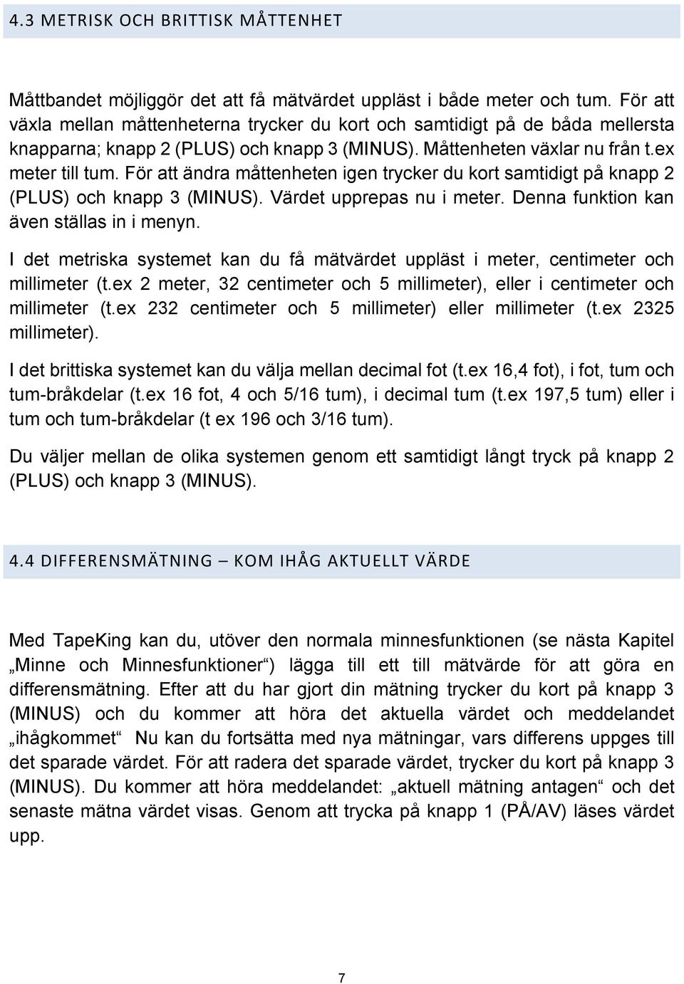 För att ändra måttenheten igen trycker du kort samtidigt på knapp 2 (PLUS) och knapp 3 (MINUS). Värdet upprepas nu i meter. Denna funktion kan även ställas in i menyn.