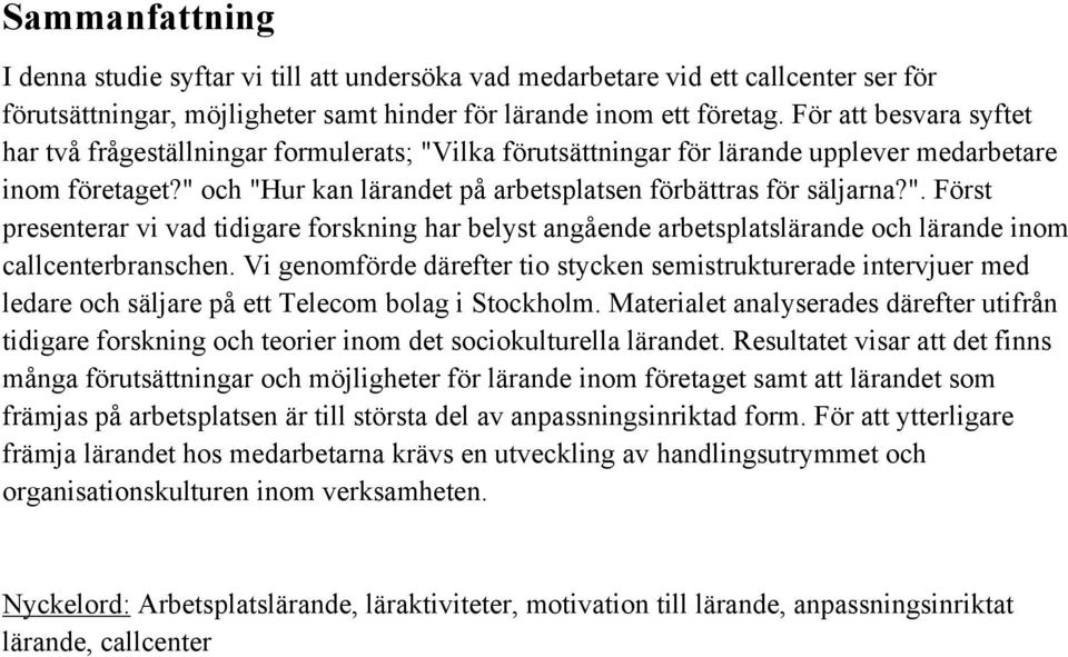 Vi genomförde därefter tio stycken semistrukturerade intervjuer med ledare och säljare på ett Telecom bolag i Stockholm.