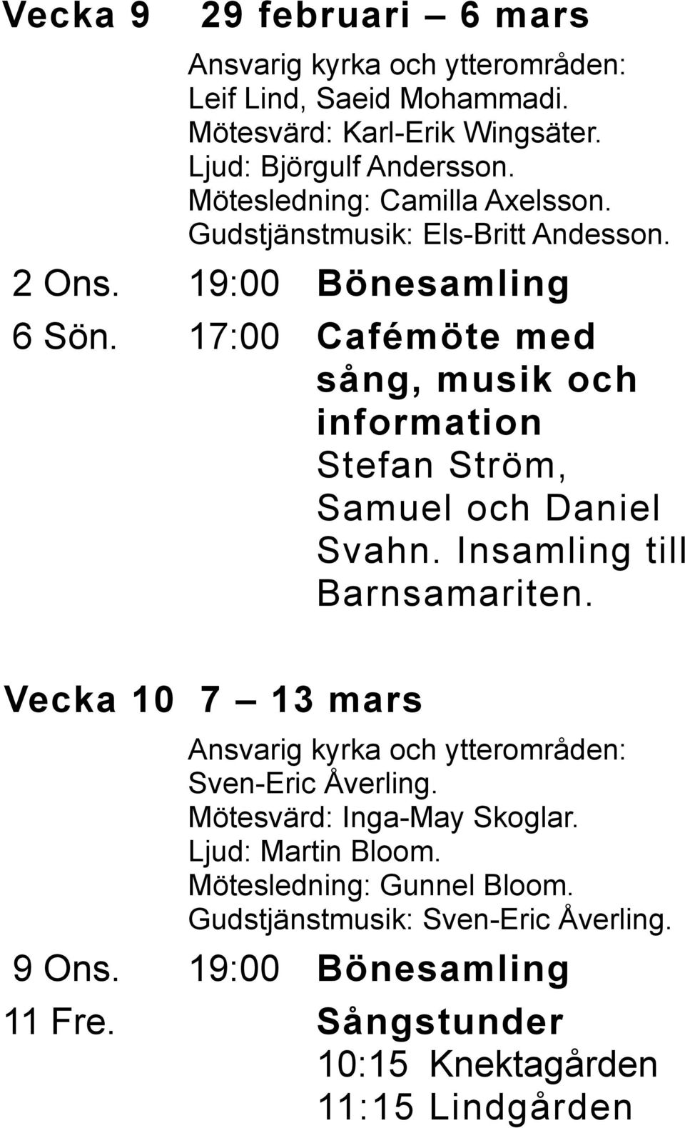 17:00 Cafémöte med sång, musik och information Stefan Ström, Samuel och Daniel Svahn. Insamling till Barnsamariten.