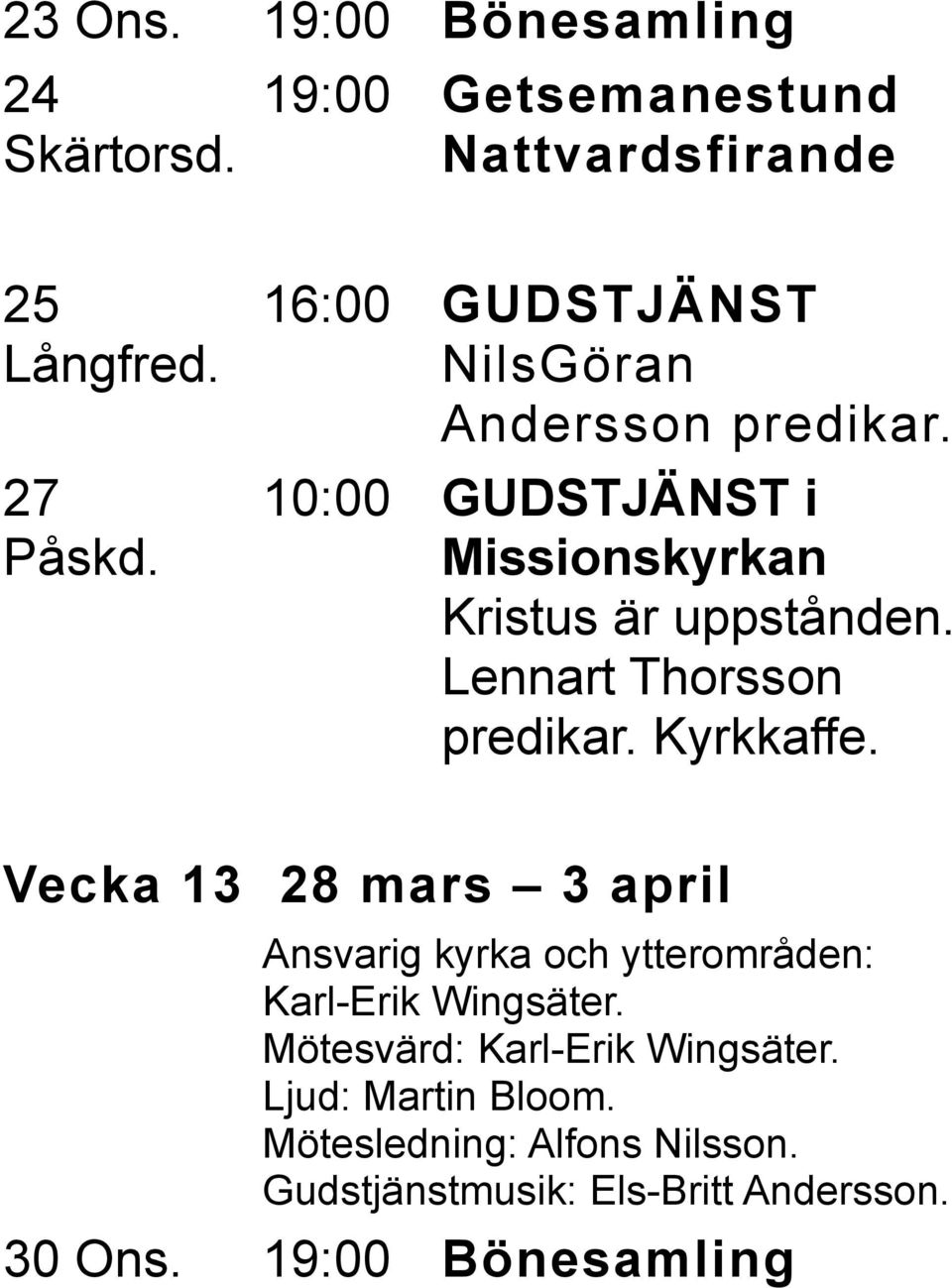 Lennart Thorsson predikar. Kyrkkaffe. Vecka 13 28 mars 3 april Karl-Erik Wingsäter.