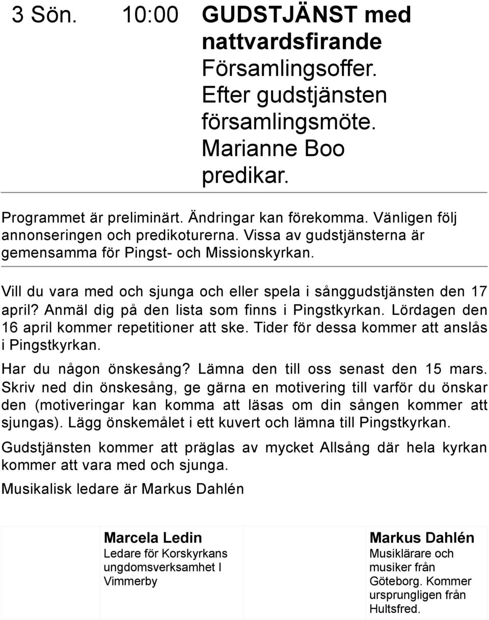 Anmäl dig på den lista som finns i Pingstkyrkan. Lördagen den 16 april kommer repetitioner att ske. Tider för dessa kommer att anslås i Pingstkyrkan. Har du någon önskesång?