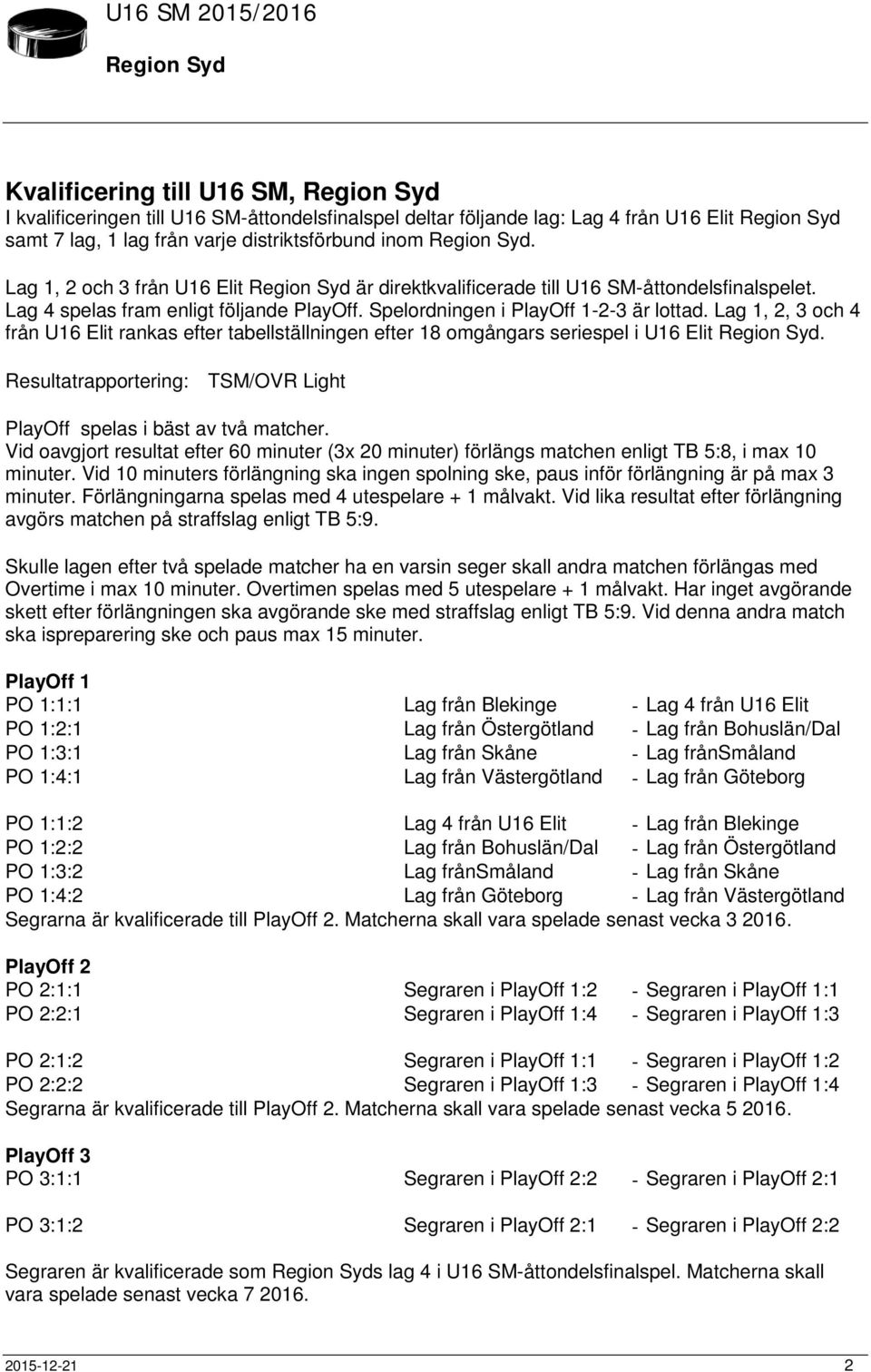 Lag 1, 2, 3 och 4 från U16 Elit rankas efter tabellställningen efter 18 omgångars seriespel i U16 Elit. Resultatrapportering: TSM/OVR Light PlayOff spelas i bäst av två matcher.