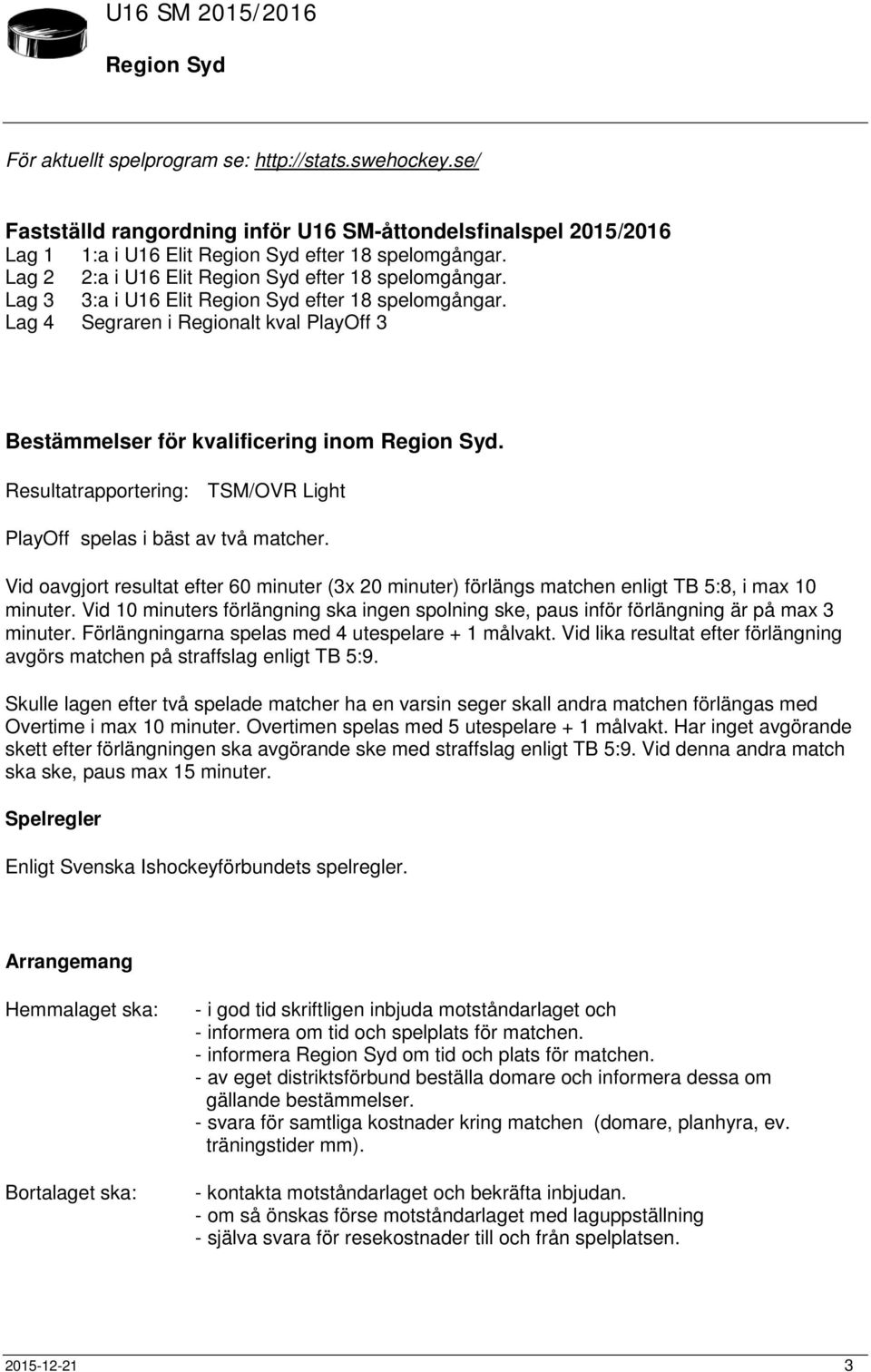 Resultatrapportering: TSM/OVR Light PlayOff spelas i bäst av två matcher. Vid oavgjort resultat efter 60 minuter (3x 20 minuter) förlängs matchen enligt TB 5:8, i max 10 minuter.