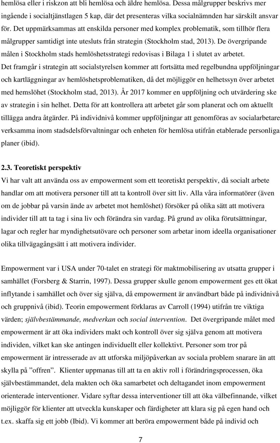 De övergripande målen i Stockholm stads hemlöshetsstrategi redovisas i Bilaga 1 i slutet av arbetet.