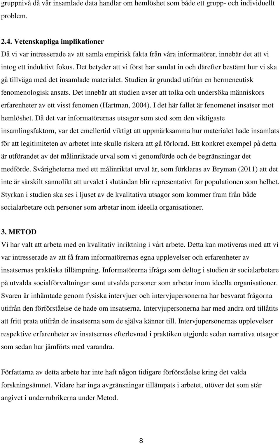 Det betyder att vi först har samlat in och därefter bestämt hur vi ska gå tillväga med det insamlade materialet. Studien är grundad utifrån en hermeneutisk fenomenologisk ansats.