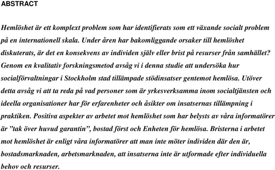 Genom en kvalitativ forskningsmetod avsåg vi i denna studie att undersöka hur socialförvaltningar i Stockholm stad tillämpade stödinsatser gentemot hemlösa.