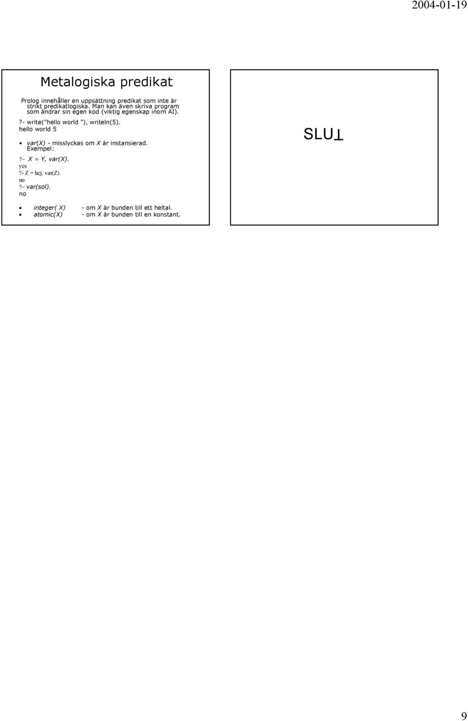 ?- write( hello world ), writeln(5). hello world 5 var(x) - misslyckas om X är instansierad. Exempel:?