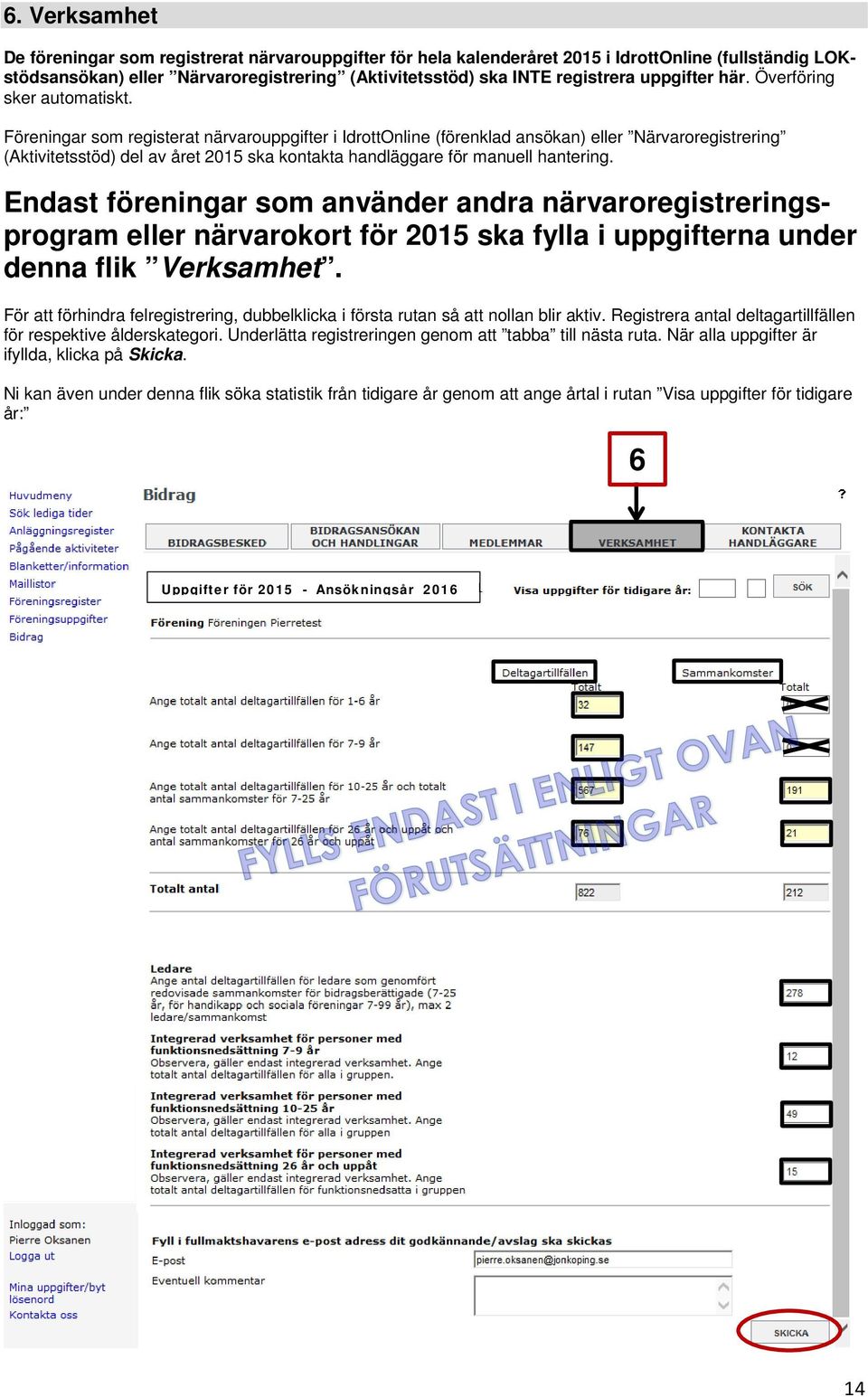 Föreningar som registerat närvarouppgifter i IdrottOnline (förenklad ansökan) eller Närvaroregistrering (Aktivitetsstöd) del av året 2015 ska kontakta handläggare för manuell hantering.