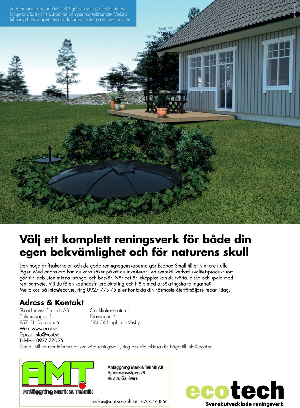 läger. Med andra ord kan du vara säker på att du investerar i en svensktillverkad kvalitetsprodukt som gör sitt jobb utan minsta krångel och besvär.