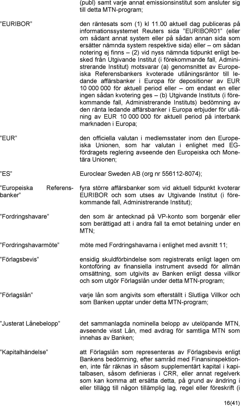 finns (2) vid nyss nämnda tidpunkt enligt besked från Utgivande Institut (i förekommande fall, Administrerande Institut) motsvarar (a) genomsnittet av Europeiska Referensbankers kvoterade