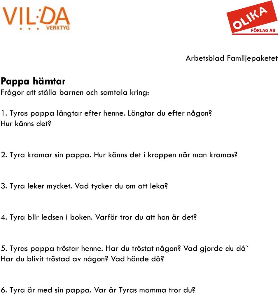 Vad tycker du om att leka? 4. Tyra blir ledsen i boken. Varför tror du att hon är det? 5.