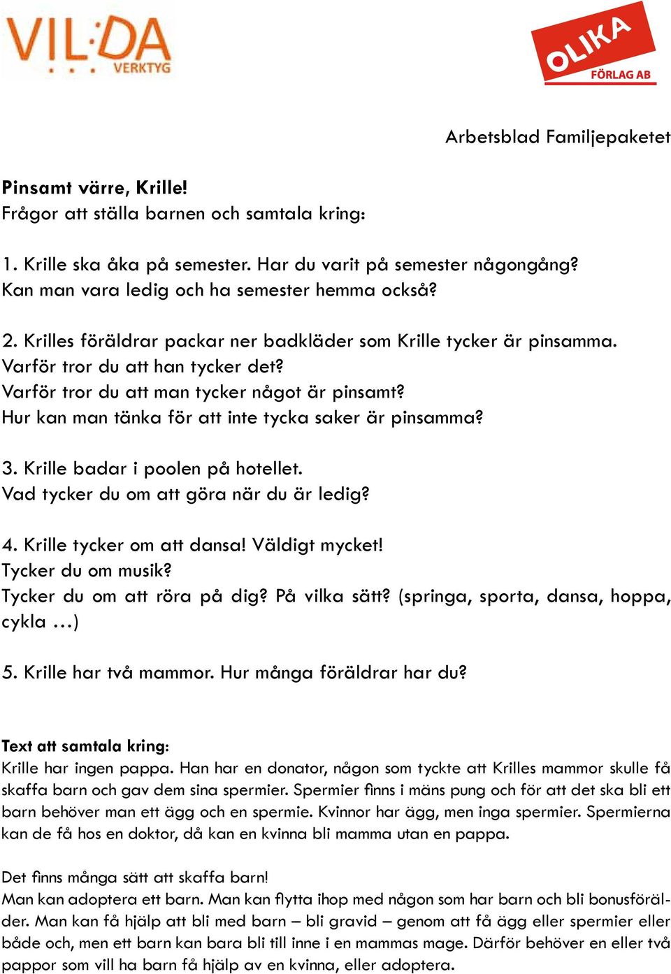 Hur kan man tänka för att inte tycka saker är pinsamma? 3. Krille badar i poolen på hotellet. Vad tycker du om att göra när du är ledig? 4. Krille tycker om att dansa! Väldigt mycket!