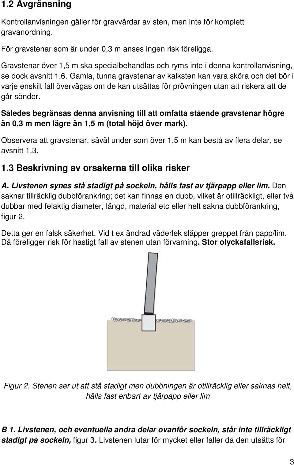 Gamla, tunna gravstenar av kalksten kan vara sköra och det bör i varje enskilt fall övervägas om de kan utsättas för prövningen utan att riskera att de går sönder.