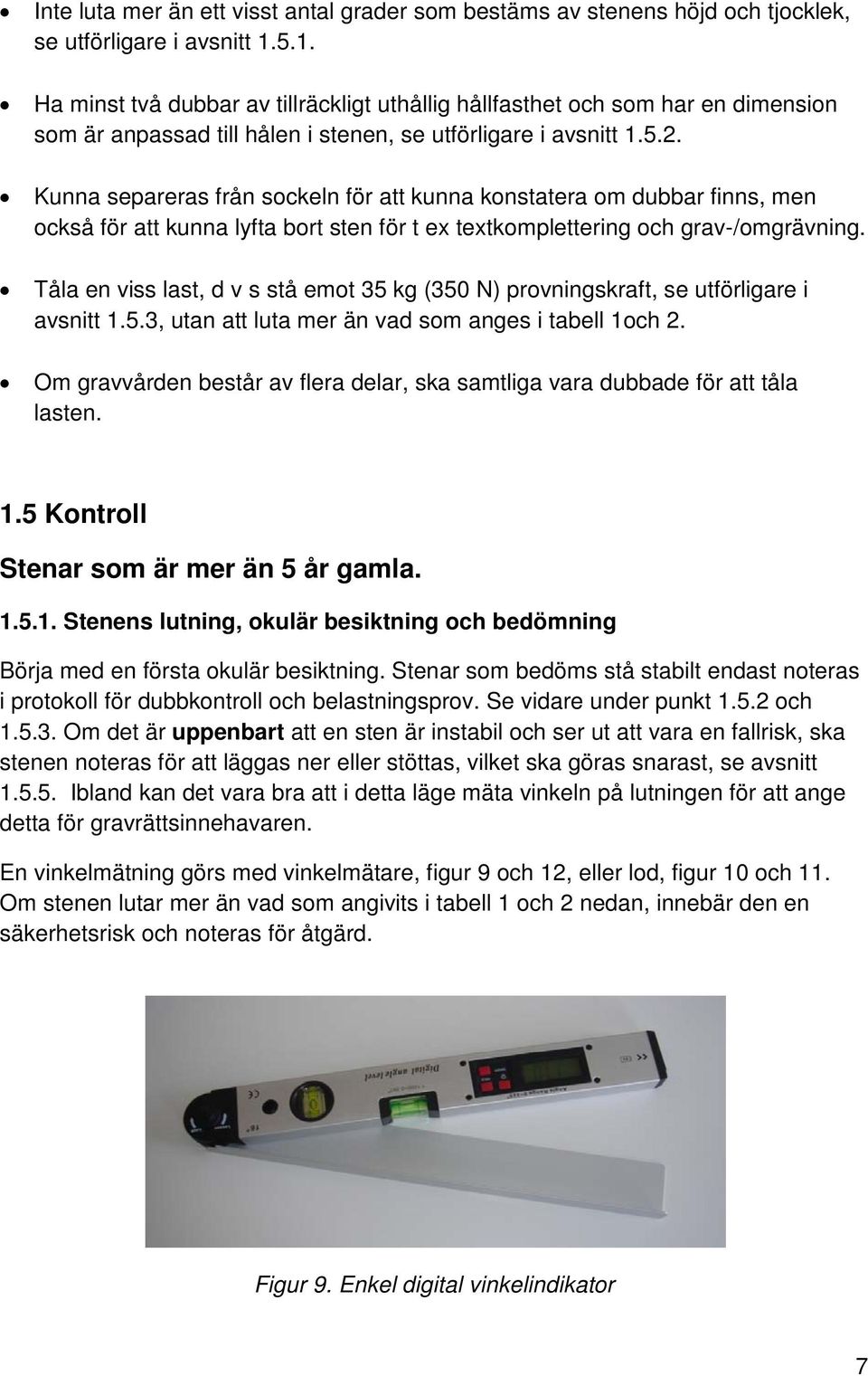 Kunna separeras från sockeln för att kunna konstatera om dubbar finns, men också för att kunna lyfta bort sten för t ex textkomplettering och grav-/omgrävning.